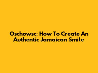 Oschowsc: How To Create An Authentic Jamaican Smile