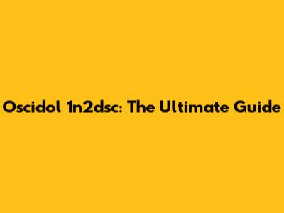 Oscidol 1n2dsc: The Ultimate Guide