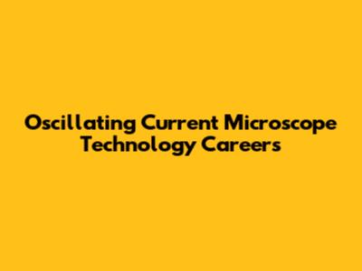 Oscillating Current Microscope Technology Careers