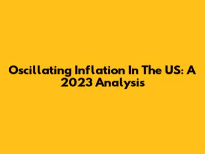 Oscillating Inflation In The US: A 2023 Analysis