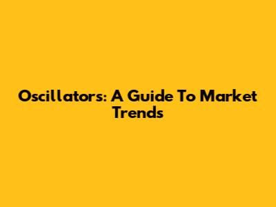 Oscillators: A Guide To Market Trends