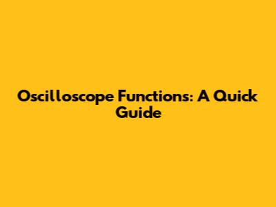 Oscilloscope Functions: A Quick Guide