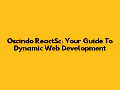 Oscindo ReactSc: Your Guide To Dynamic Web Development
