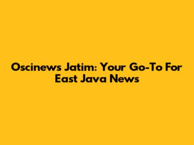 Oscinews Jatim: Your Go-To For East Java News