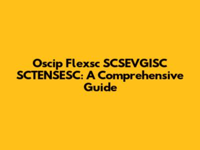 Oscip Flexsc SCSEVGISC SCTENSESC: A Comprehensive Guide