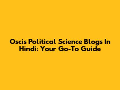 Oscis Political Science Blogs In Hindi: Your Go-To Guide