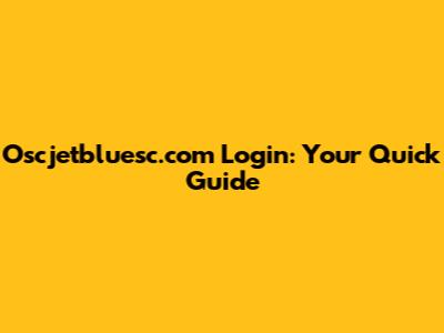 Oscjetbluesc.com Login: Your Quick Guide
