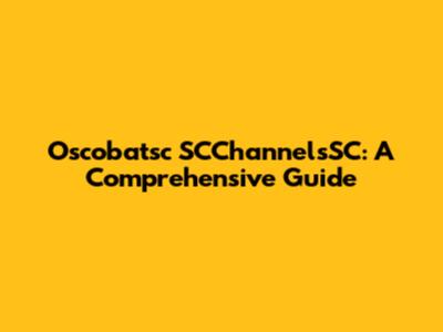 Oscobatsc SCChannelsSC: A Comprehensive Guide
