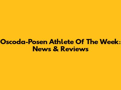 Oscoda-Posen Athlete Of The Week: News & Reviews
