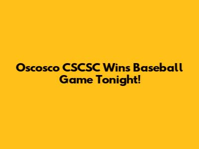 Oscosco CSCSC Wins Baseball Game Tonight!