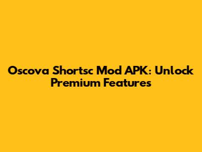 Oscova Shortsc Mod APK: Unlock Premium Features