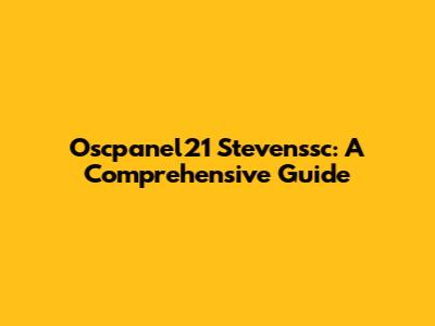 Oscpanel21 Stevenssc: A Comprehensive Guide