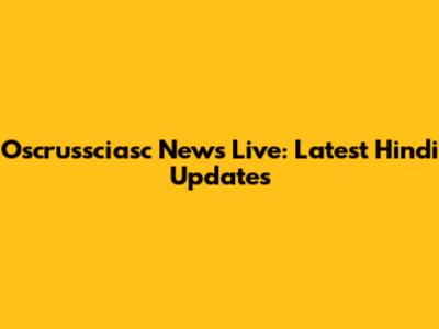 Oscrussciasc News Live: Latest Hindi Updates