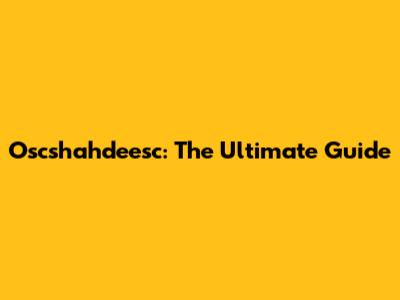 Oscshahdeesc: The Ultimate Guide