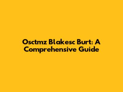 Osctmz Blakesc Burt: A Comprehensive Guide