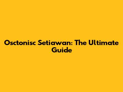 Osctonisc Setiawan: The Ultimate Guide