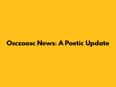Osczoosc News: A Poetic Update