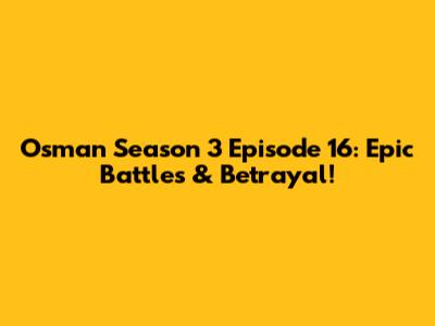 Osman Season 3 Episode 16: Epic Battles & Betrayal!