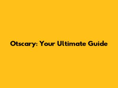 Otscary: Your Ultimate Guide