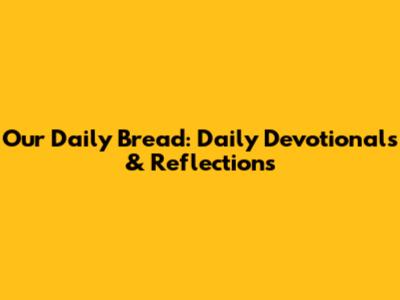 Our Daily Bread: Daily Devotionals & Reflections