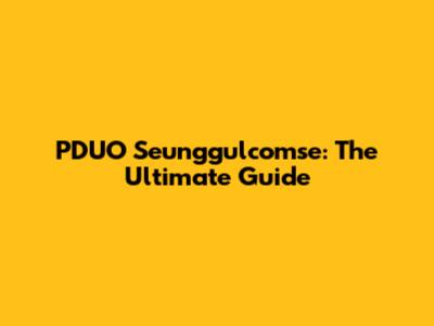 PDUO Seunggulcomse: The Ultimate Guide