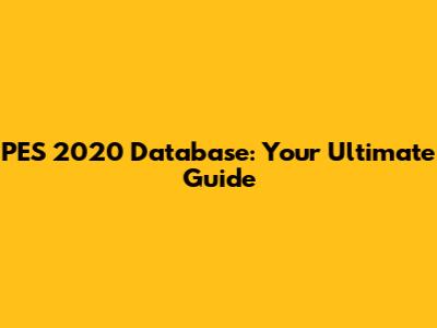 PES 2020 Database: Your Ultimate Guide