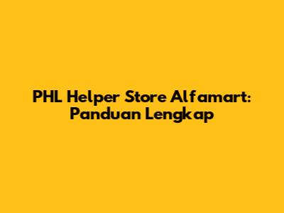 PHL Helper Store Alfamart: Panduan Lengkap