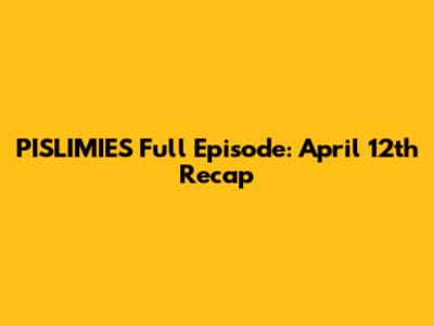 PISLIMIES Full Episode: April 12th Recap