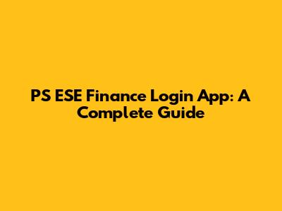 PS ESE Finance Login App: A Complete Guide