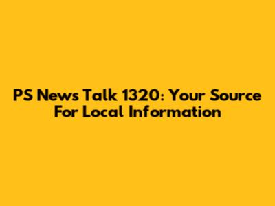 PS News Talk 1320: Your Source For Local Information