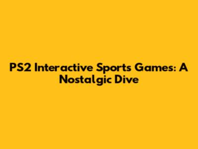 PS2 Interactive Sports Games: A Nostalgic Dive