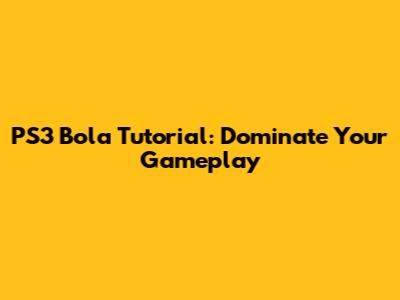 PS3 Bola Tutorial: Dominate Your Gameplay