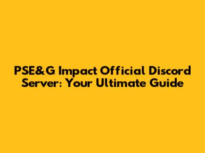 PSE&G Impact Official Discord Server: Your Ultimate Guide