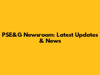 PSE&G Newsroom: Latest Updates & News