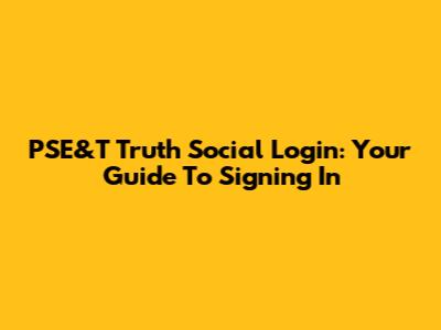 PSE&T Truth Social Login: Your Guide To Signing In