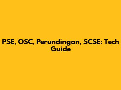 PSE, OSC, Perundingan, SCSE: Tech Guide