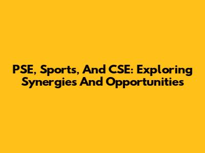 PSE, Sports, And CSE: Exploring Synergies And Opportunities