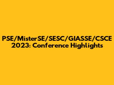 PSE/MisterSE/SESC/GIASSE/CSCE 2023: Conference Highlights