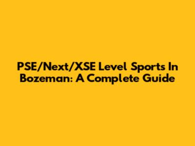 PSE/Next/XSE Level Sports In Bozeman: A Complete Guide