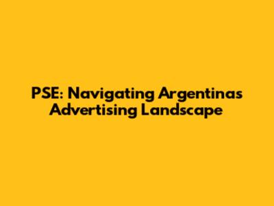 PSE: Navigating Argentina's Advertising Landscape