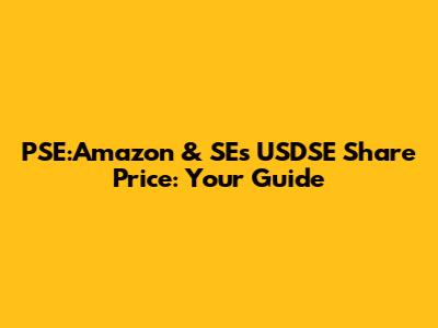 PSE:Amazon & SE's USDSE Share Price: Your Guide