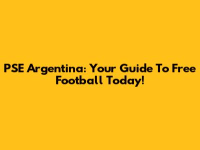 PSE Argentina: Your Guide To Free Football Today!