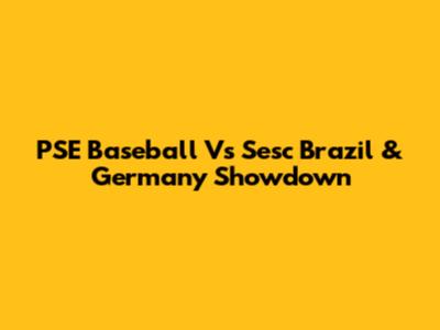PSE Baseball Vs Sesc Brazil & Germany Showdown