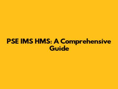 PSE IMS HMS: A Comprehensive Guide
