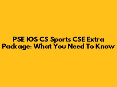 PSE IOS CS Sports CSE Extra Package: What You Need To Know