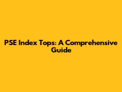 PSE Index Tops: A Comprehensive Guide