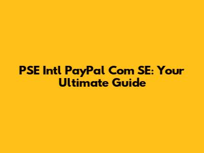 PSE Intl PayPal Com SE: Your Ultimate Guide