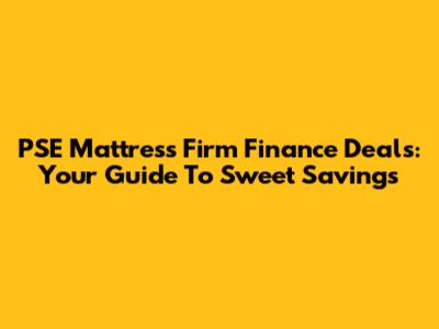 PSE Mattress Firm Finance Deals: Your Guide To Sweet Savings