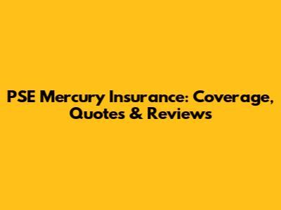 PSE Mercury Insurance: Coverage, Quotes & Reviews