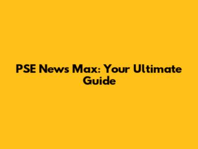 PSE News Max: Your Ultimate Guide